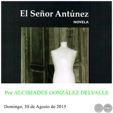 “EL SEÑOR ANTÚNEZ” - Por ALCIBIADES GONZÁLEZ DELVALLE - Domingo, 30 de Agosto de 2015